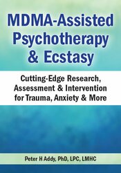 MDMA-Assisted Psychotherapy & Ecstasy: Cutting-Edge Research, Assessment & Intervention for Trauma, Anxiety & More – Peter H Addy