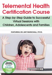 Telemental Health Certification Course: A Step-by-Step Guide to Successful Virtual Sessions with Children, Adolescents and Families – Amy Marschall