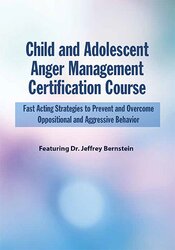 Child and Adolescent Anger Management Certification Course: Fast Acting Strategies to Prevent and Overcome Oppositional and Aggressive Behavior – Jeffrey Bernstein