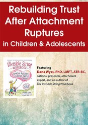 Rebuilding Trust After Attachment Ruptures in Children & Adolescents – Dana Wyss