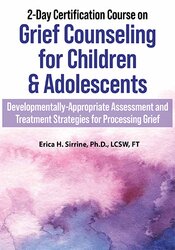 2-Day Certification Course on Grief Counseling for Children & Adolescents: Developmentally-Appropriate Assessment and Treatment Strategies for Processing Grief – Erica Sirrine