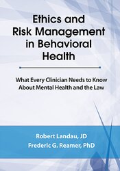 Ethics and Risk Management in Behavioral Health: What Every Clinician Needs to Know About Mental Health and the Law – Robert Landau, Frederic G. Reamer