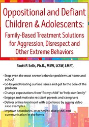 Oppositional and Defiant Children & Adolescents: Family-Based Treatment Solutions for Aggression, Disrespect and Other Extreme Behaviors – Scott Sells
