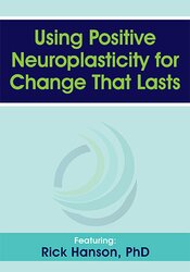 Using Positive Neuroplasticity for Change That Lasts – Rick Hanson