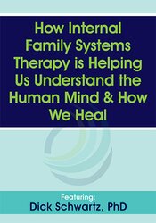 How Internal Family Systems Therapy is Helping Us Understand the Human Mind & How We Heal – Richard C. Schwartz