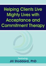 Helping Clients Live Mighty Lives with Acceptance and Commitment Therapy – Jill Stoddard