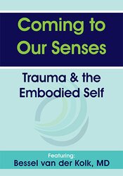 Coming to Our Senses: Trauma & the Embodied Self – Bessel van der Kolk