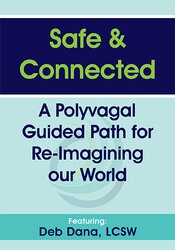 Safe & Connected: A Polyvagal Guided Path for Re-Imagining our World – Deborah Dana