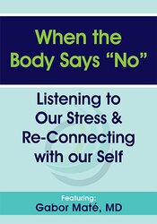 When the Body Says ?No?: Listening to Our Stress & Re-connecting with Our Self – Gabor Mat?
