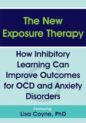The New Exposure Therapy: How Inhibitory Learning Can Improve Outcomes for OCD and Anxiety Disorders – Lisa Coyne