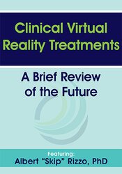 Clinical Virtual Reality Treatments: A Brief Review of the Future – Albert ?Skip? Rizzo, PhD