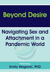 Beyond Desire: Navigating Sex and Attachment in a Pandemic World – Emily Nagoski