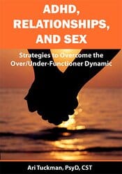 ADHD, Relationships, and Sex: Strategies to Overcome the OverUnder-Functioner Dynamic – Ari Tuckman
