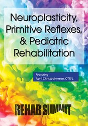 Neuroplasticity, Primitive Reflexes, & Pediatric Rehabilitation – April Christopherson