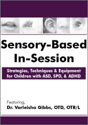 Sensory-Based In-Session: Strategies, Techniques & Equipment for Children with ASD, SPD, & ADHD – Varleisha D. Gibbs