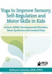 Yoga to Improve Sensory, Self-Regulation and Motor Skills in Kids: Autism, ADHD, Developmental Disorders, Down Syndrome and Cerebral Palsy – Kathee Cammisa