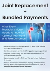 Joint Replacements + Bundled Payments: What Every Therapist & Nurse Needs to Know for Optimal Treatment and Reimbursement – Mark Huslig