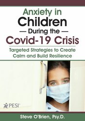 Anxiety in Children During the Covid-19 Crisis: Targeted Strategies to Create Calm and Build Resilience – Steve O?Brien