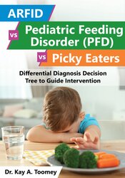 ARFID vs Pediatric Feeding Disorder (PFD) vs Picky Eaters: Differential Diagnosis Decision Tree to Guide Intervention – Dr. Kay A. Toomey