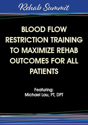Blood Flow Restriction Training to Maximize Rehab Outcomes for All Patients – Michael Lau