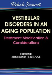 Vestibular Disorders in an Aging Population: Treatment Modification & Considerations – Jamie Miner