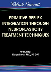 Primitive Reflex Integration Through Neuroplasticity Treatment Techniques – Karen Pryor