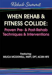When Rehab & Fitness Collide: Proven Pre- & Post-Rehab Techniques & Interventions – Milica McDowell