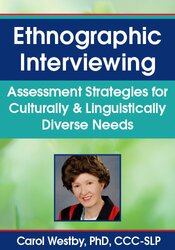Ethnographic Interviewing: Assessment Strategies for Culturally & Linguistically Diverse Needs – Carol Westby
