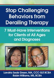 Stop Challenging Behaviors from Derailing Therapy: 7 Must-Have Interventions for Clients of All Ages and Diagnoses – Landria Seals Green