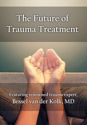 The Future of Trauma Treatment – Bessel van der Kolk