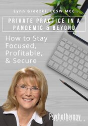 Private Practice in a Pandemic & Beyond: How to Stay Focused, Profitable, & Secure – Lynn Grodzki