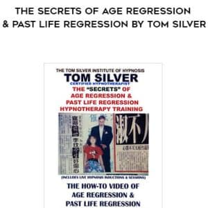 The Secrets of Age Regression & Past Life Regression By Tom Silver
