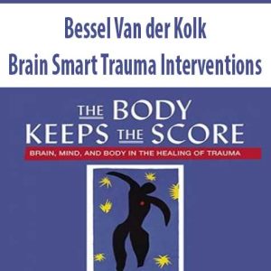 Bessel Van der Kolk â€“ Brain Smart Trauma Interventions