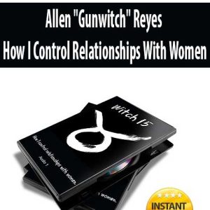 Allen ?Gunwitch? Reyes â€“ How I Control Relationships With Women
