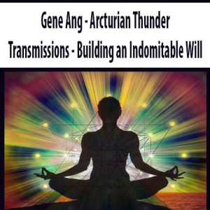 Gene Ang â€“ Arcturian Thunder Transmissions â€“ Building an Indomitable Will