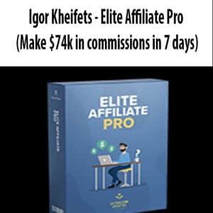 Igor Kheifets – Elite Affiliate Pro (Make k in commissions in 7 days)