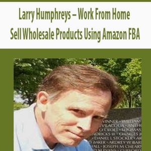Larry Humphreys â€“ Work From Home Sell Wholesale Products Using Amazon FBA