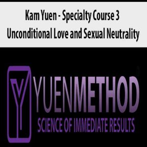 ( Yuen Method ) Kam Yuen â€“ Specialty Course 3 â€“ Unconditional Love and Sexual Neutrality