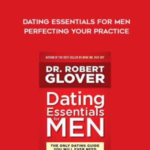 Dating Essentials â€“ Perfecting Your Practice A â€“ Robert Glover