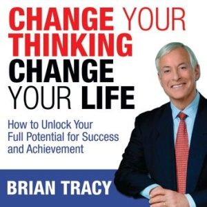Brian Tracy â€“ Change Your Thinking, Change Your life (Audiobook)