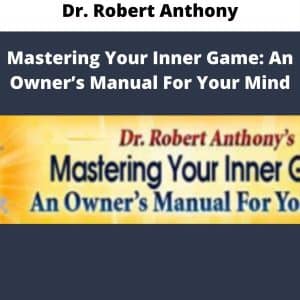 Dr. Robert Anthony – Mastering Your Inner Game: An Owner’s Manual For Your Mind | Available Now !