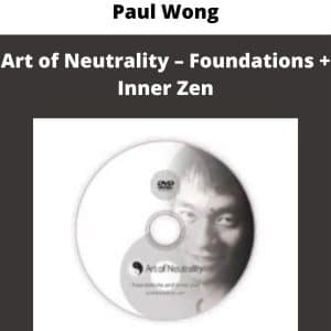 Paul Wong – Art of Neutrality – Foundations + Inner Zen | Available Now !