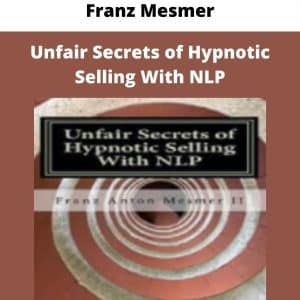 Franz Mesmer – Unfair Secrets of Hypnotic Selling With NLP | Available Now !