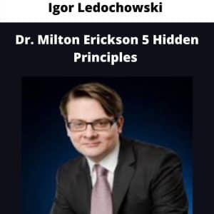 Igor Ledochowski – Dr. Milton Erickson 5 Hidden Principles | Available Now !