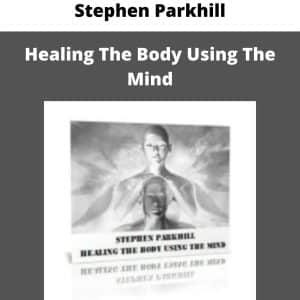 Stephen Parkhill – Healing The Body Using The Mind | Available Now !