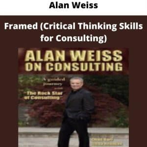 Alan Weiss – Framed (Critical Thinking Skills for Consulting) | Available Now !