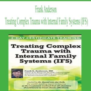 Frank Anderson – Treating Complex Trauma with Internal Family Systems (IFS) | Available Now !