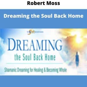Robert Moss – Dreaming the Soul Back Home | Available Now !