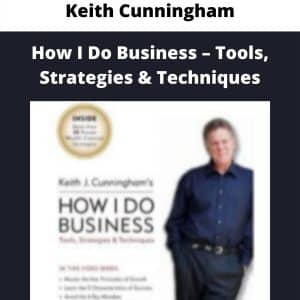 Keith Cunningham â€“ How â€“ Do Business â€“ Tools, Strategies â€“ Techniques
