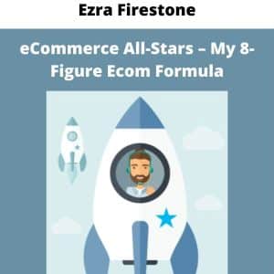 Ezra Firestone â€“ eCommerce All-Stars â€“ My 8-Figure Ecom Formula | Available Now !